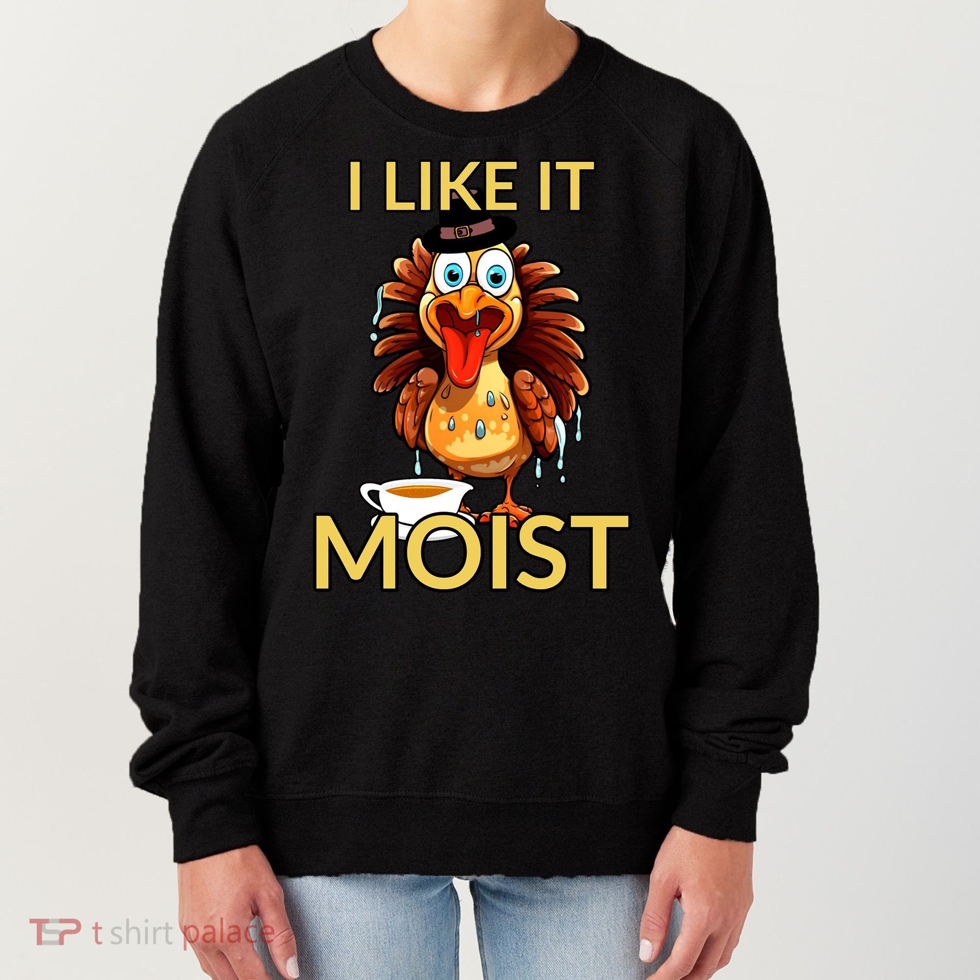 Thanksgiving Moist Turkey I Like It Moist Turkey Dinner Gift Women's Sweatshirt