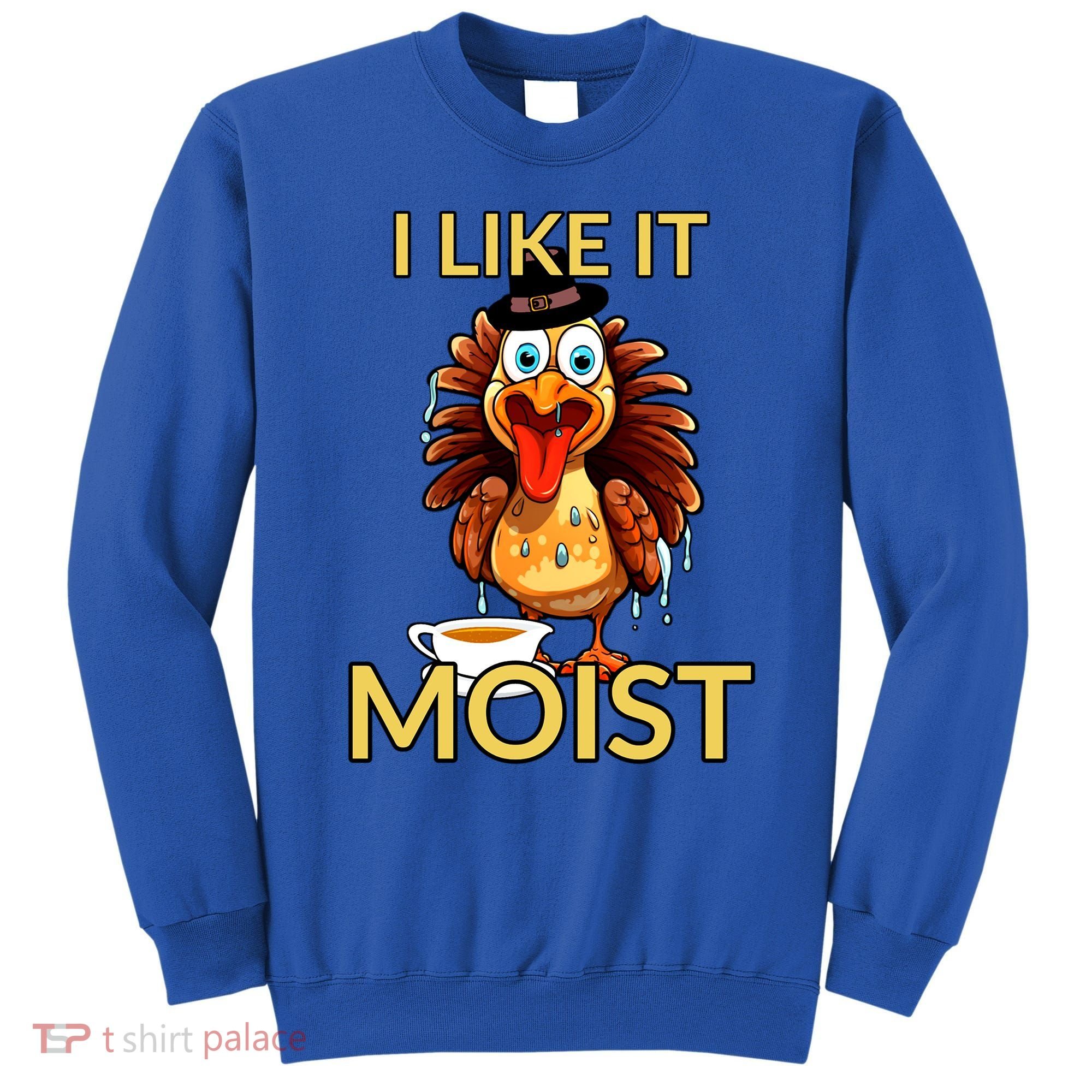 Thanksgiving Moist Turkey I Like It Moist Turkey Dinner Gift Sweatshirt