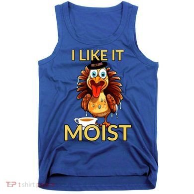 Thanksgiving Moist Turkey I Like It Moist Turkey Dinner Gift Tank Top