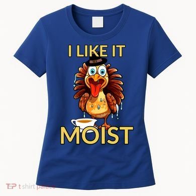 Thanksgiving Moist Turkey I Like It Moist Turkey Dinner Gift Women's T-Shirt
