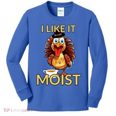 Thanksgiving Moist Turkey I Like It Moist Turkey Dinner Gift Kids Long Sleeve Shirt