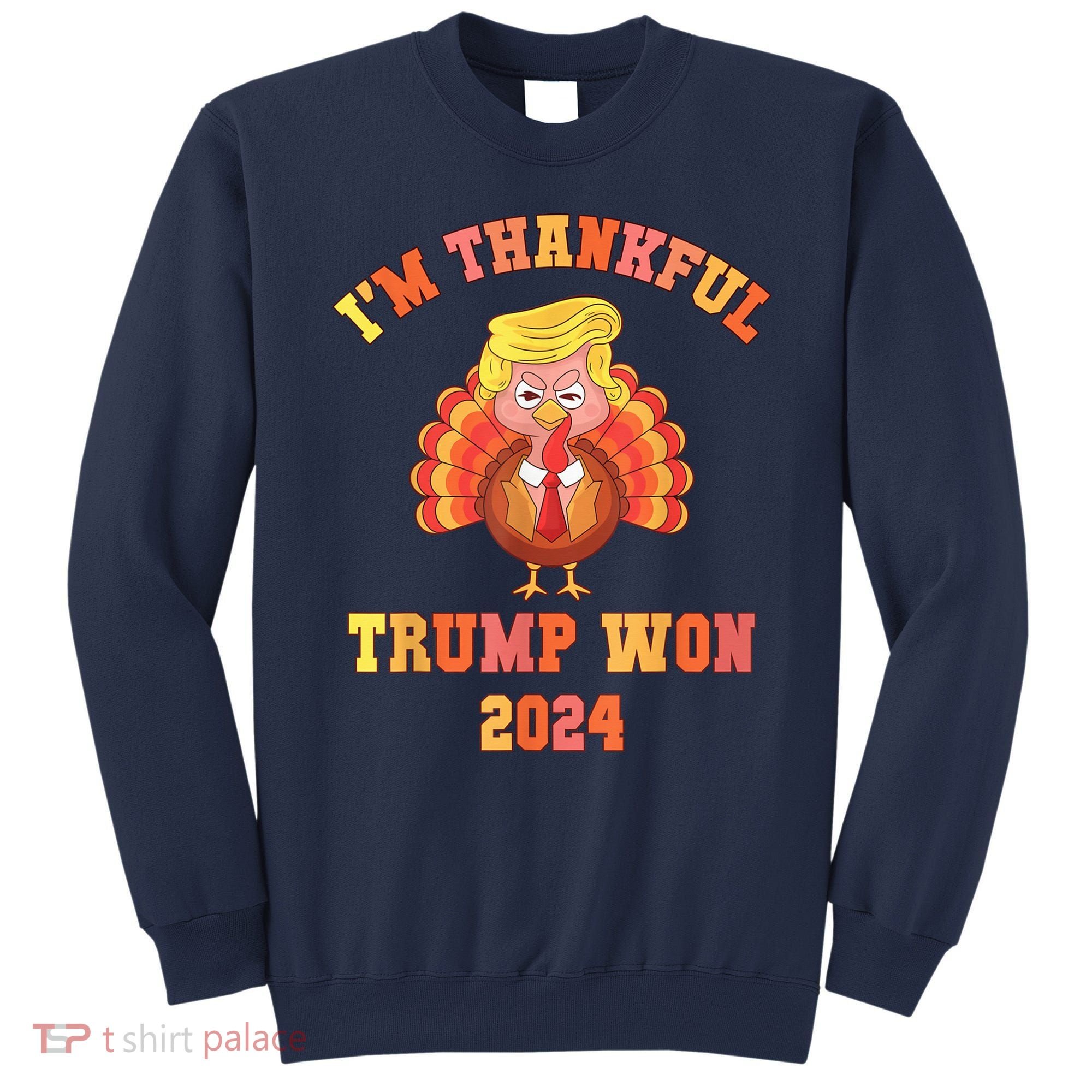Trump Make Thanksgiving Great Again IM Thankful Trump Won Sweatshirt