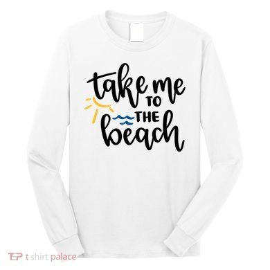 Take Me To The Beach Cute Vacation Long Sleeve Shirt