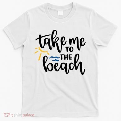 Take Me To The Beach Cute Vacation T-Shirt