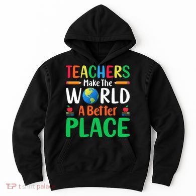 Teachers Make The World A Better Place Hoodie