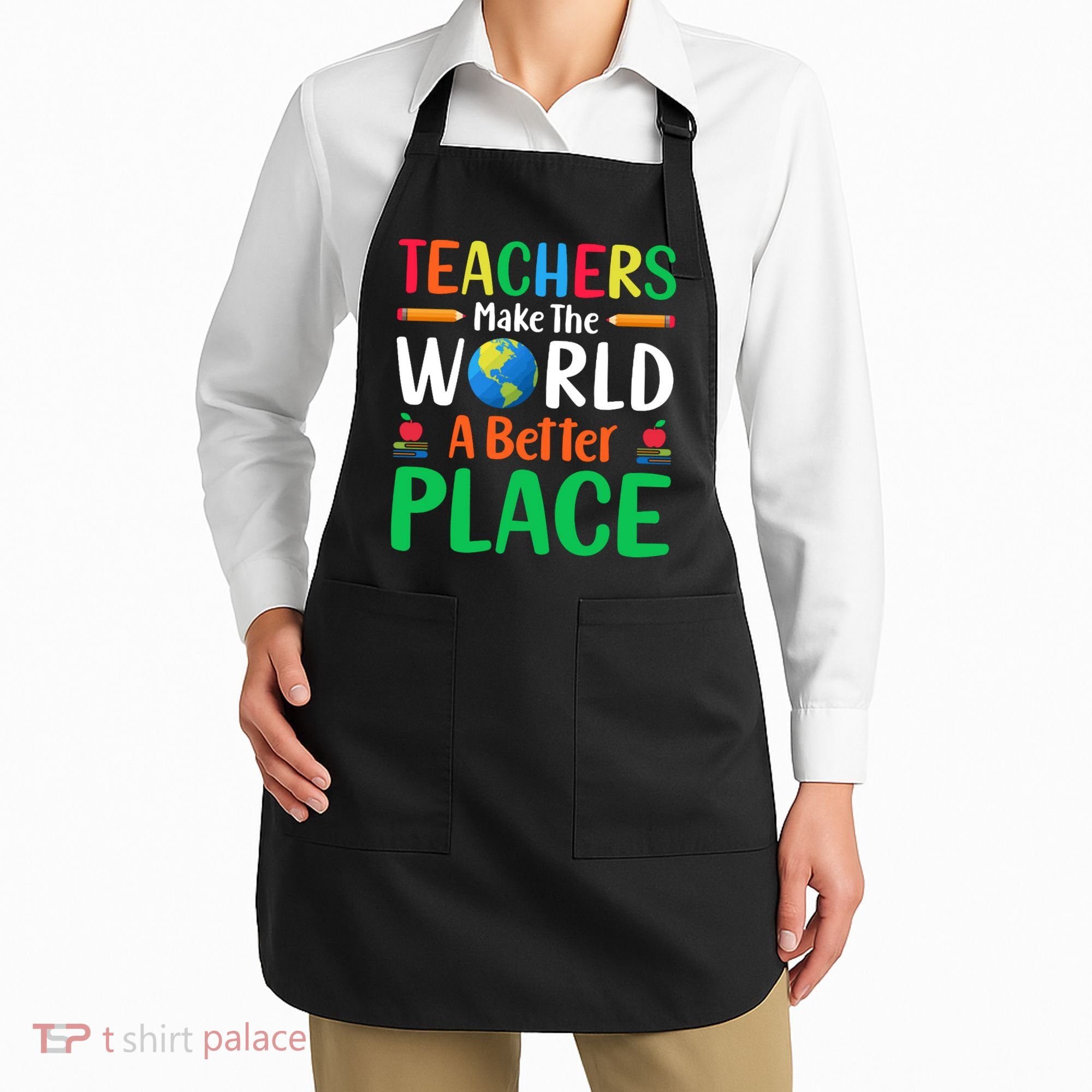 Teachers Make The World A Better Place Apron