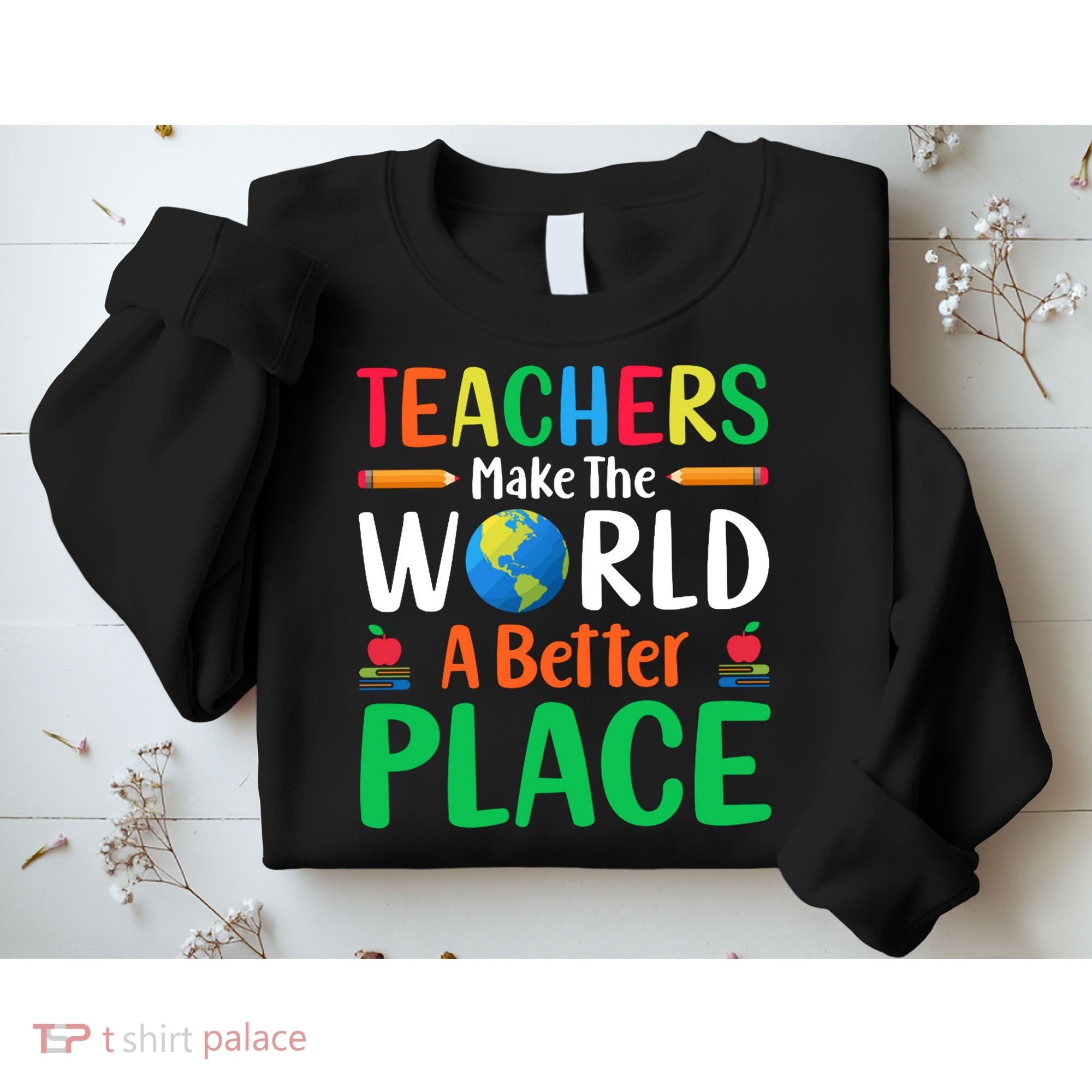 Teachers Make The World A Better Place Sweatshirt