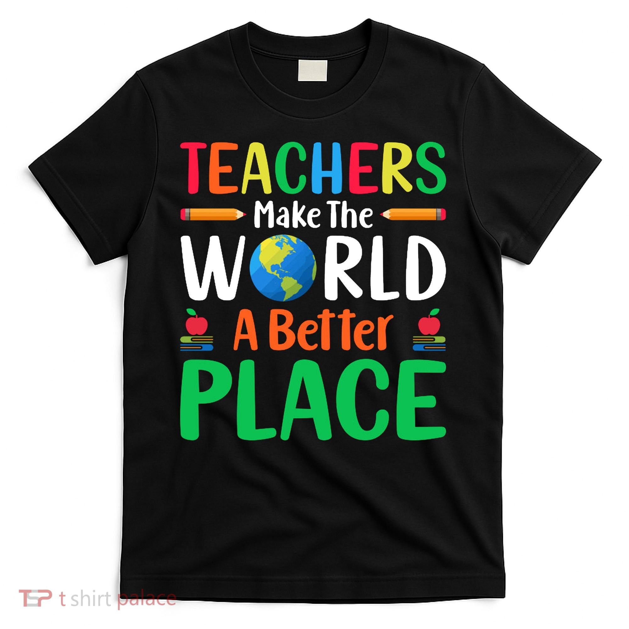 Teachers Make The World A Better Place T-Shirt