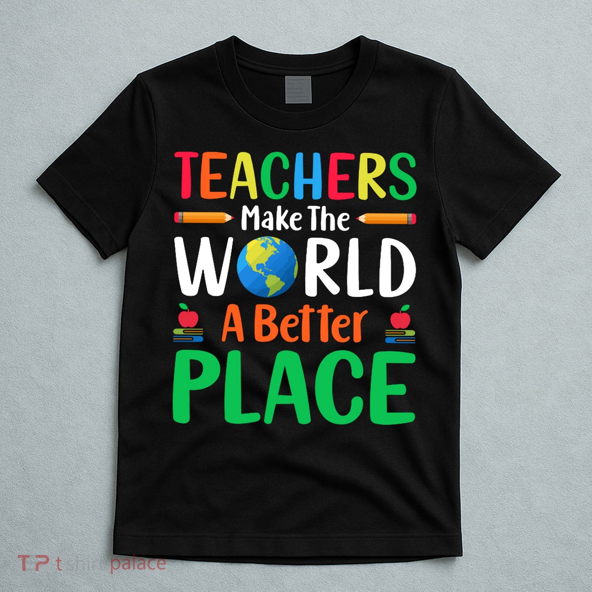 Teachers Make The World A Better Place T-Shirt