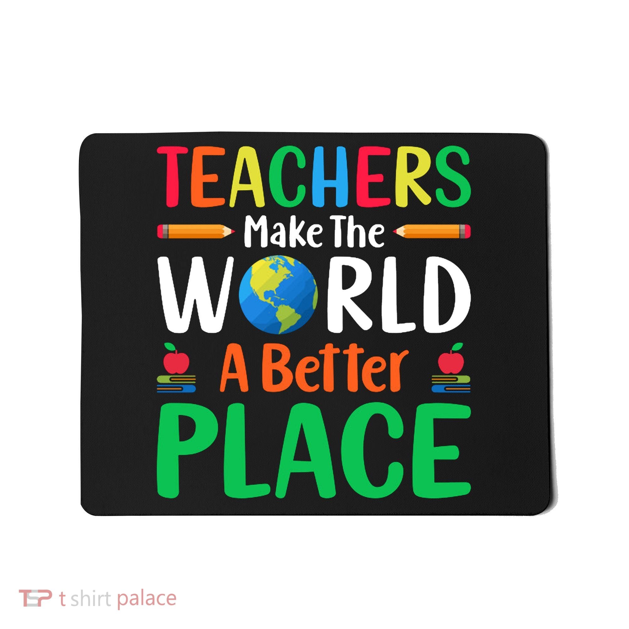 Teachers Make The World A Better Place Mousepad