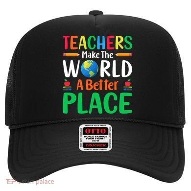 Teachers Make The World A Better Place Hat