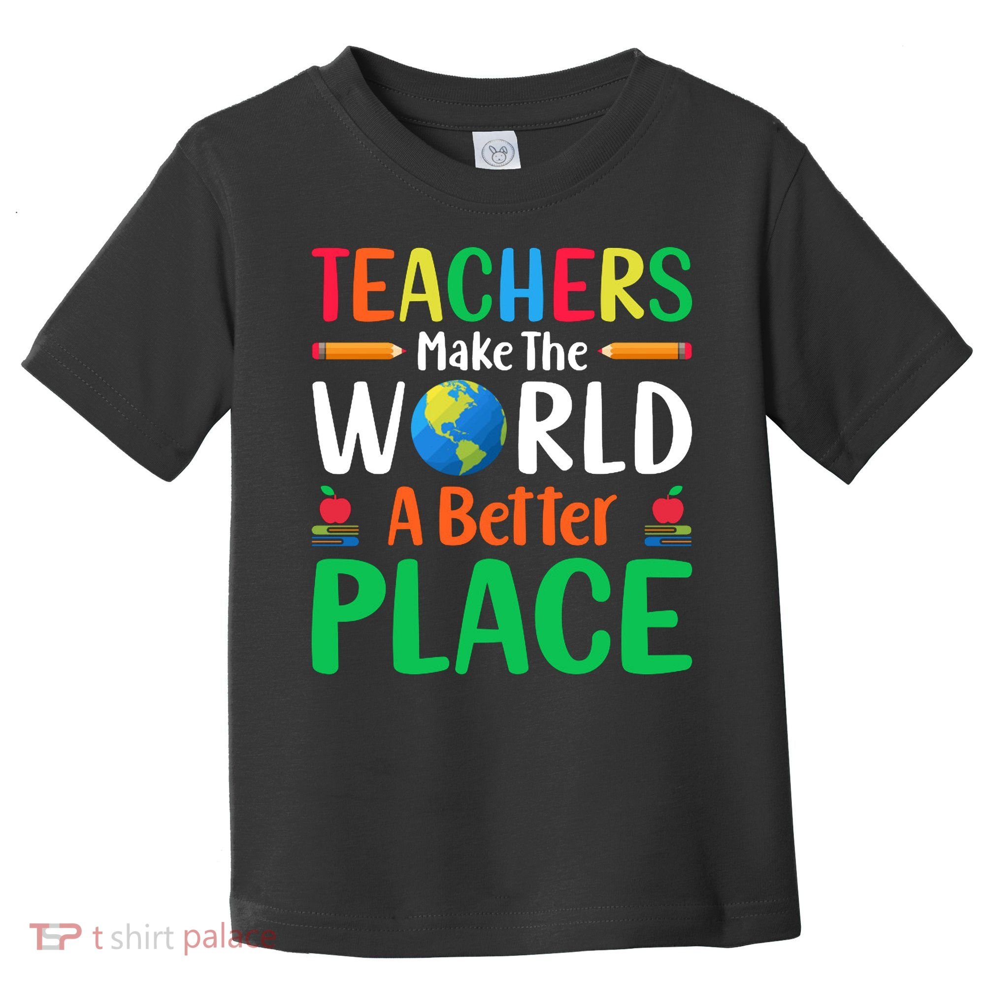 Teachers Make The World A Better Place Toddler T-Shirt