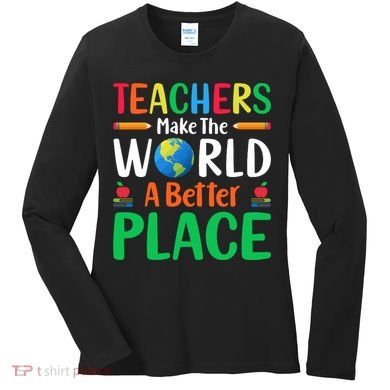 Teachers Make The World A Better Place Women's Long Sleeve Shirt