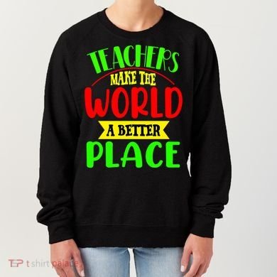 Teachers Make The World A Better Place Women's Sweatshirt