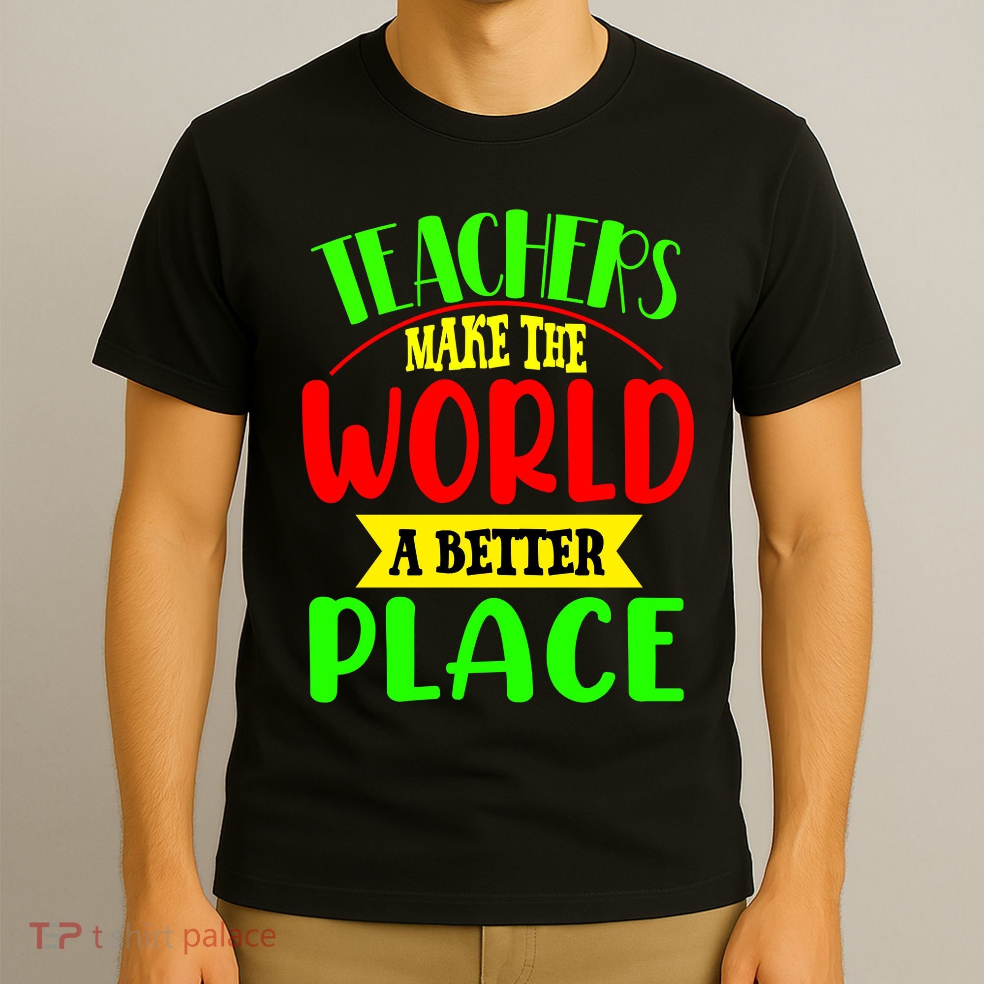 Teachers Make The World A Better Place T-Shirt