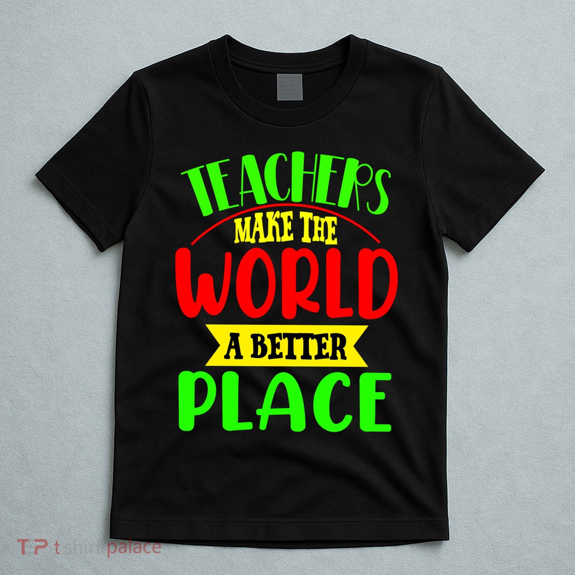 Teachers Make The World A Better Place T-Shirt