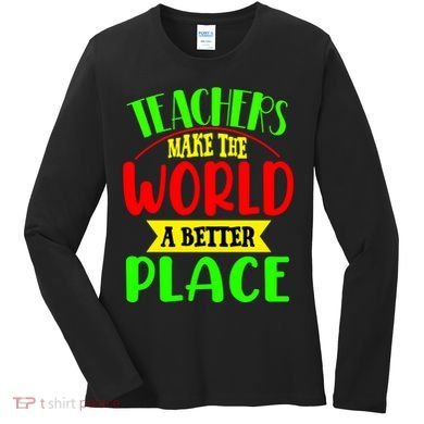 Teachers Make The World A Better Place Women's Long Sleeve Shirt