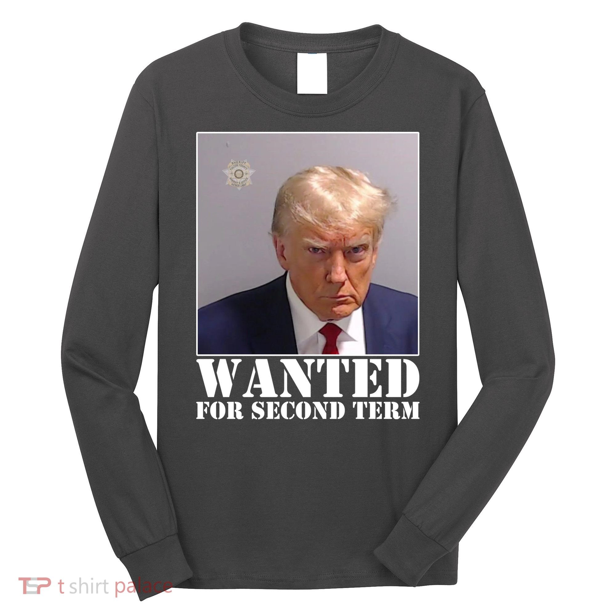 Trump Mugshot Wanted For Second Term Long Sleeve Shirt