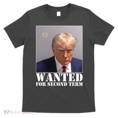 Trump Mugshot Wanted For Second Term T-Shirt
