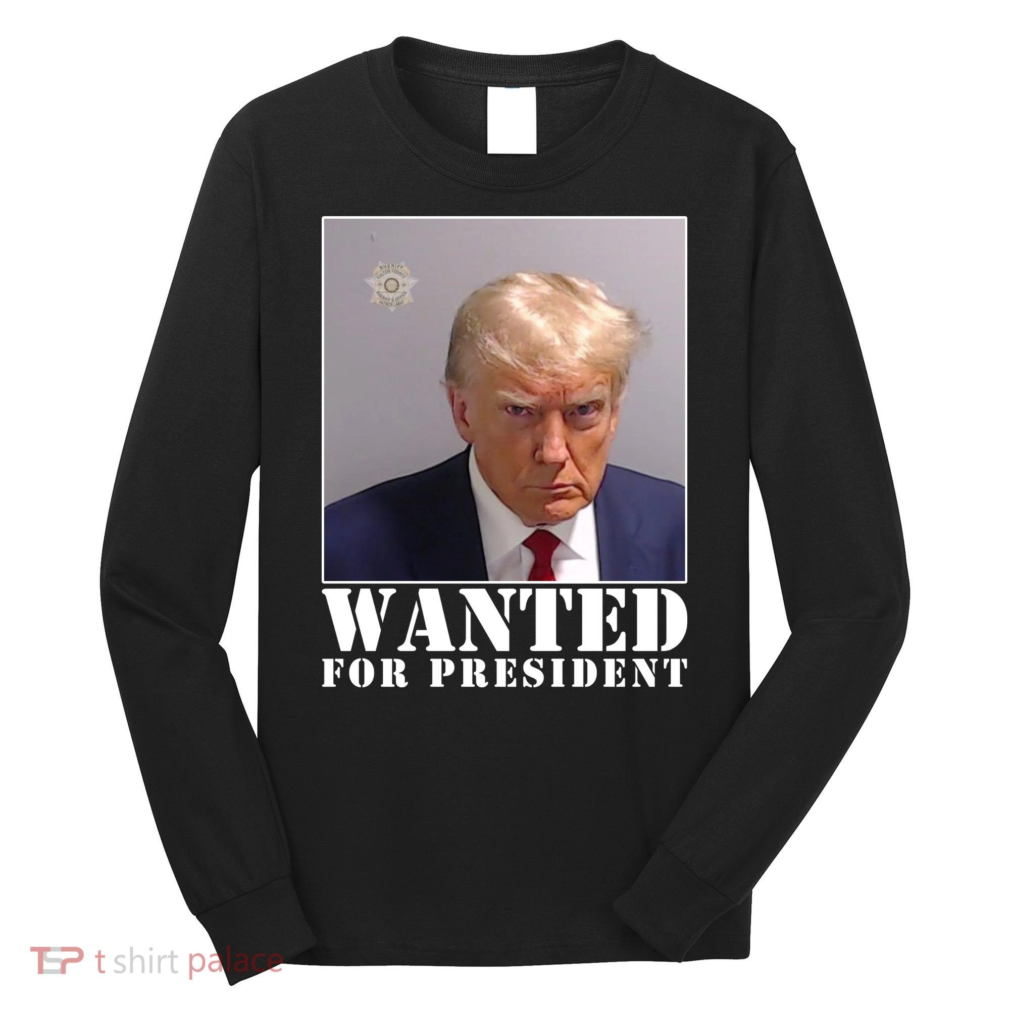 Trump Mugshot Wanted For President Long Sleeve Shirt