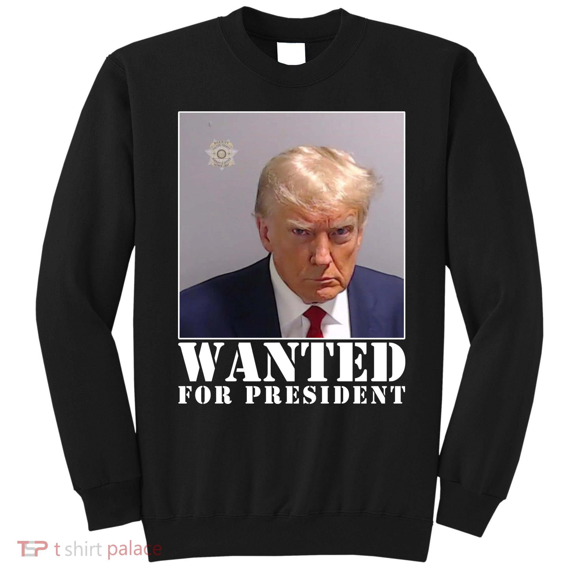 Trump Mugshot Wanted For President Sweatshirt
