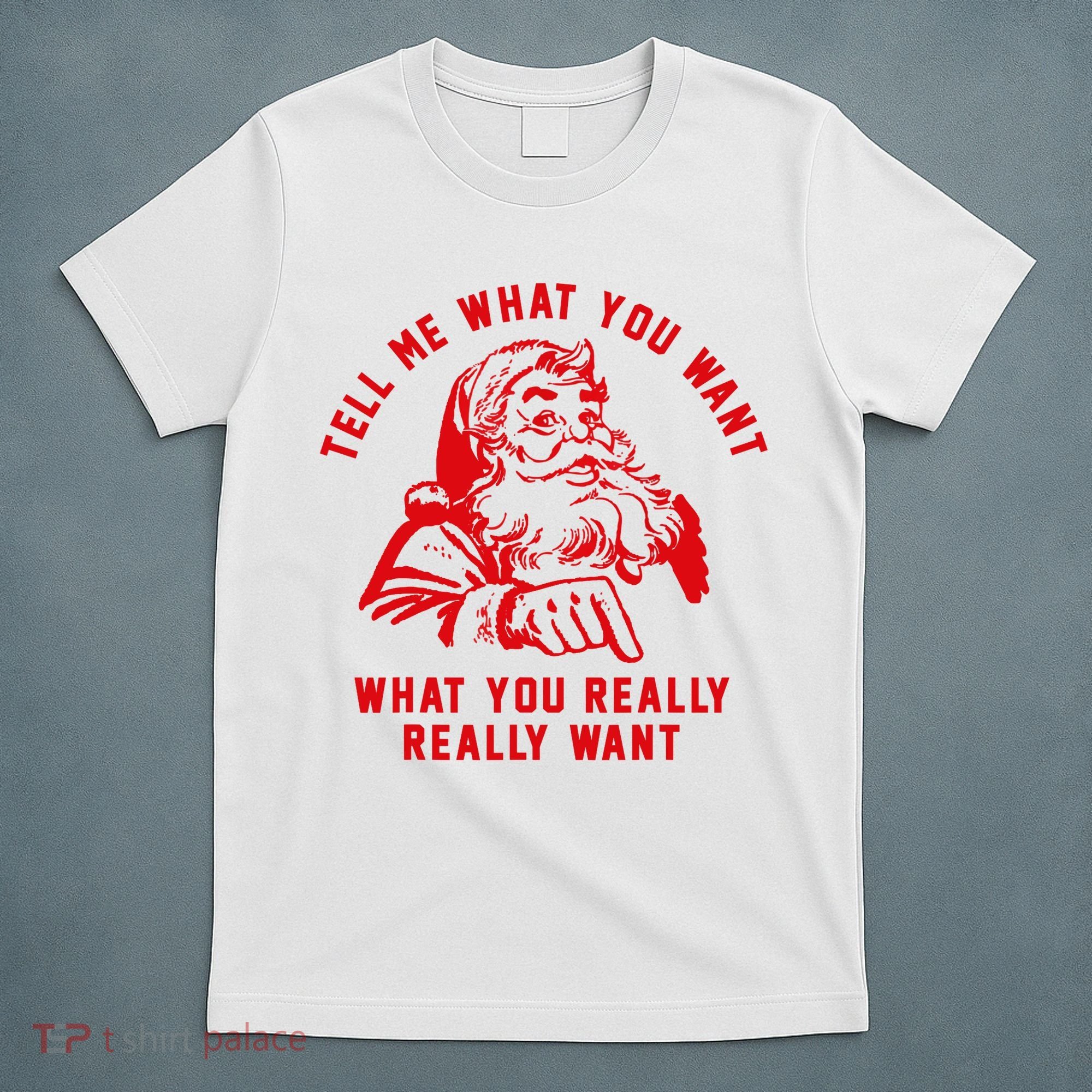Tell Me What You Want Funny Christmas Santa Xmas Gift T-Shirt