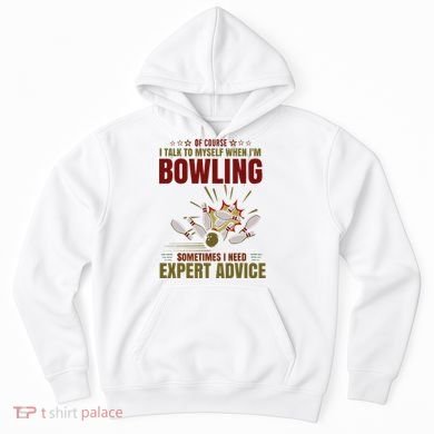 Talk Myself When Bowling Need Expert Advice Ten Pin Bowling Hoodie