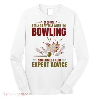 Talk Myself When Bowling Need Expert Advice Ten Pin Bowling Long Sleeve Shirt