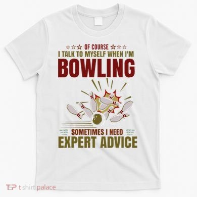 Talk Myself When Bowling Need Expert Advice Ten Pin Bowling T-Shirt