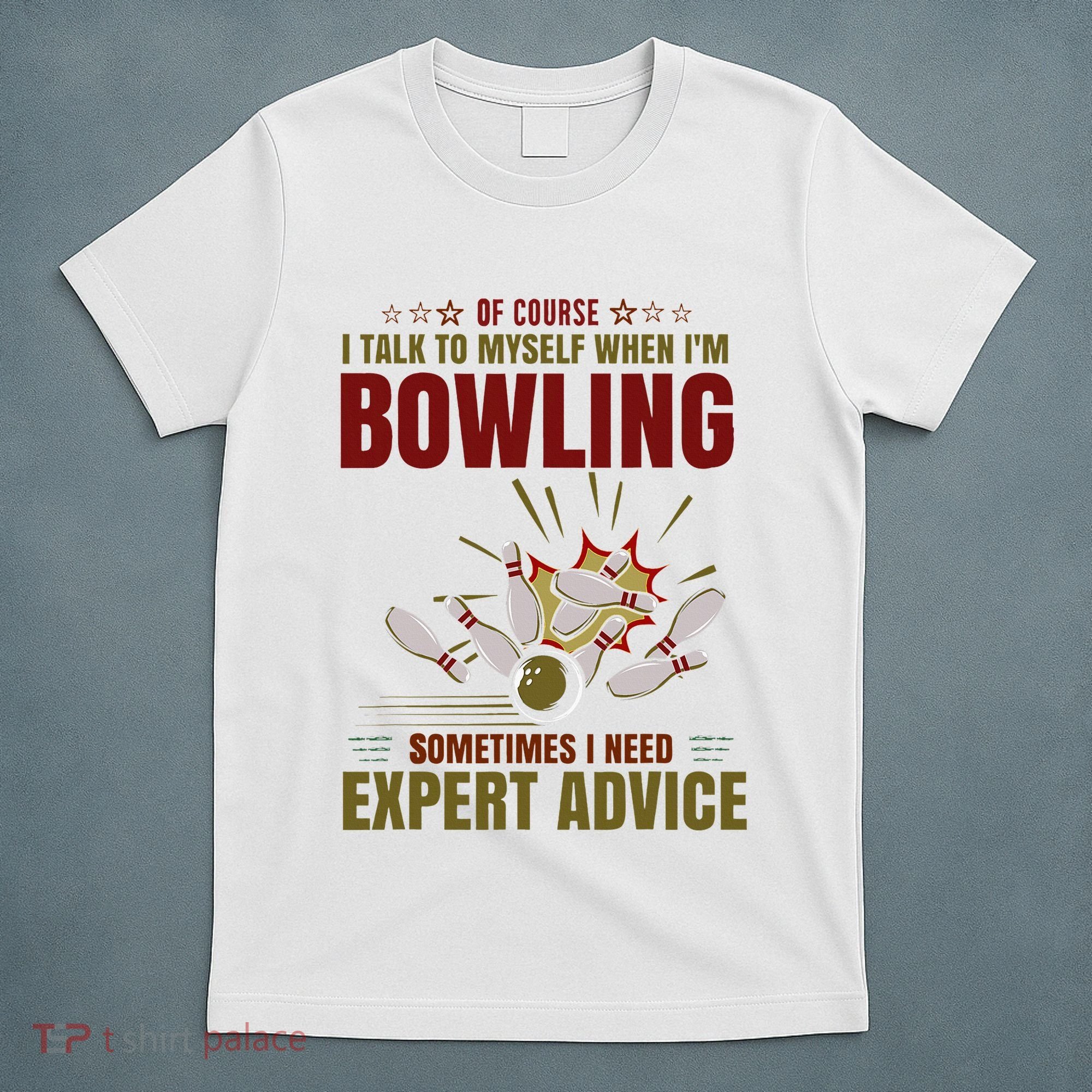 Talk Myself When Bowling Need Expert Advice Ten Pin Bowling T-Shirt