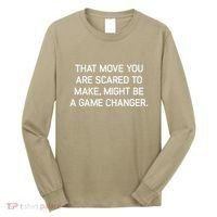 That Move You Are Scared To Make Might Be A Game Changer Long Sleeve Shirt thumb 0