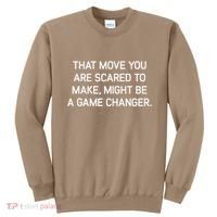 That Move You Are Scared To Make Might Be A Game Changer Sweatshirt thumb 0