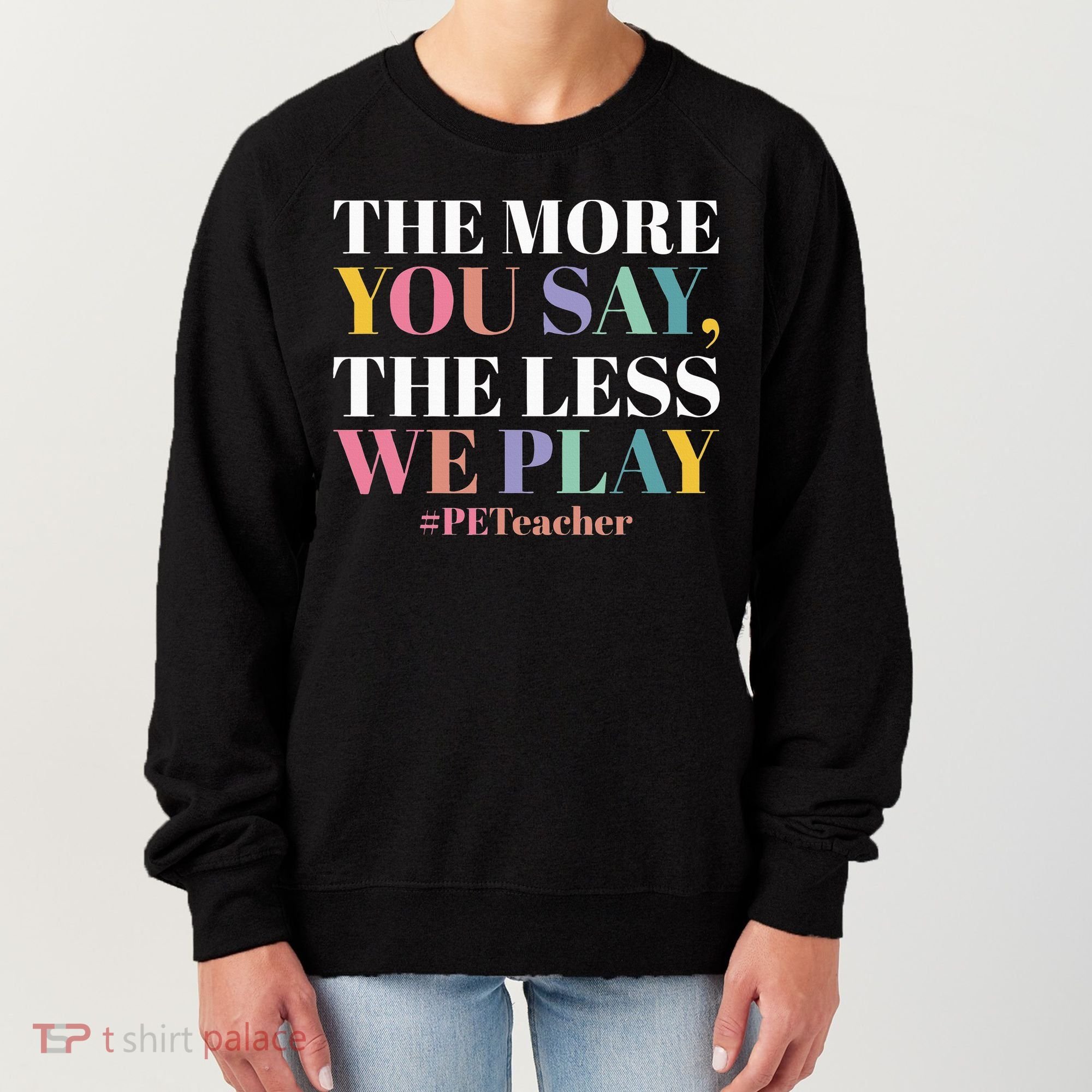 The More You Say The Less We Play PE Teacher Women's Sweatshirt