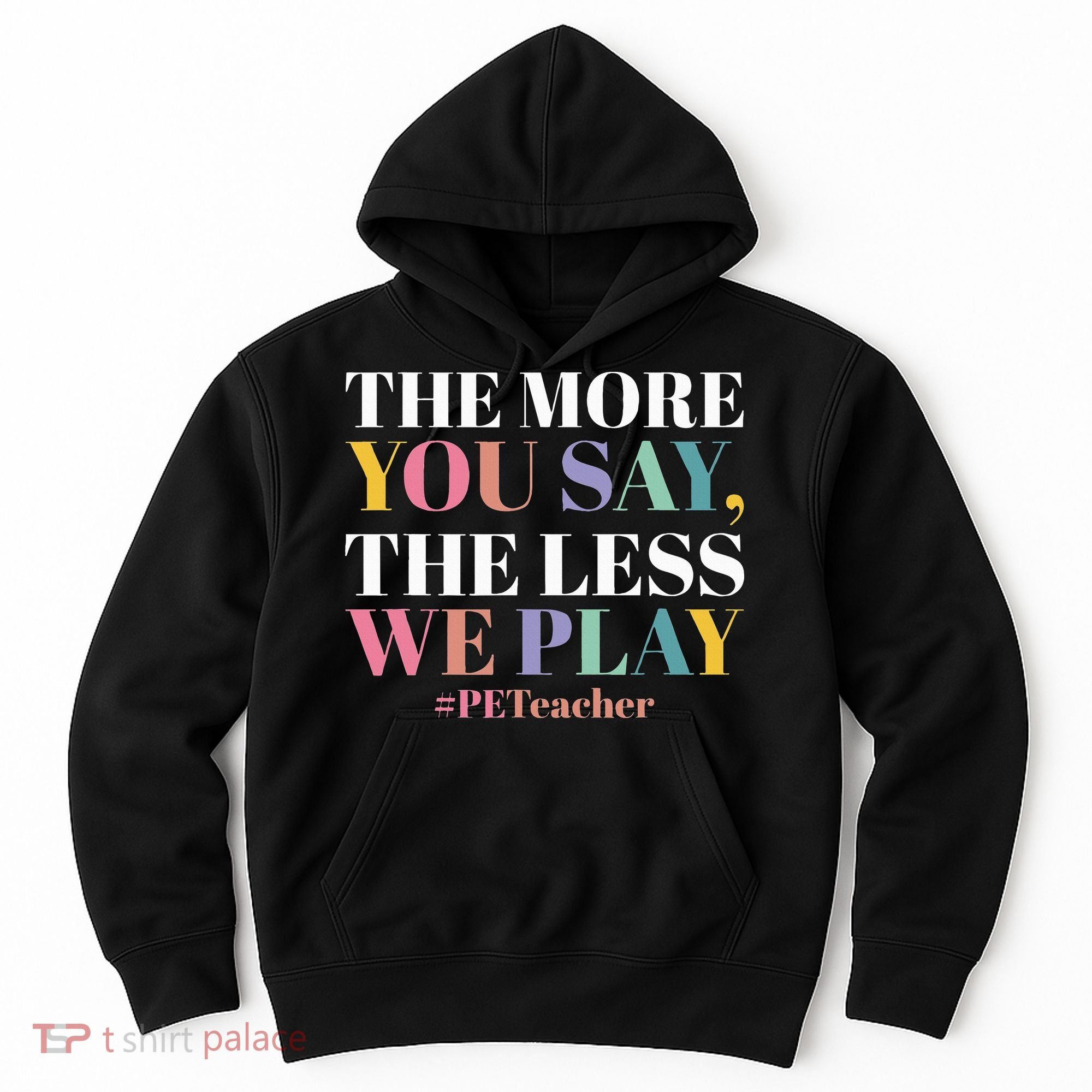 The More You Say The Less We Play PE Teacher Hoodie