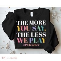 The More You Say The Less We Play PE Teacher Sweatshirt thumb 2