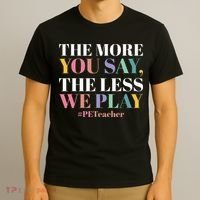 The More You Say The Less We Play PE Teacher T-Shirt thumb 3