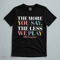 The More You Say The Less We Play PE Teacher T-Shirt thumb 5
