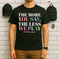 The More You Say The Less We Play PE Teacher T-Shirt thumb 6