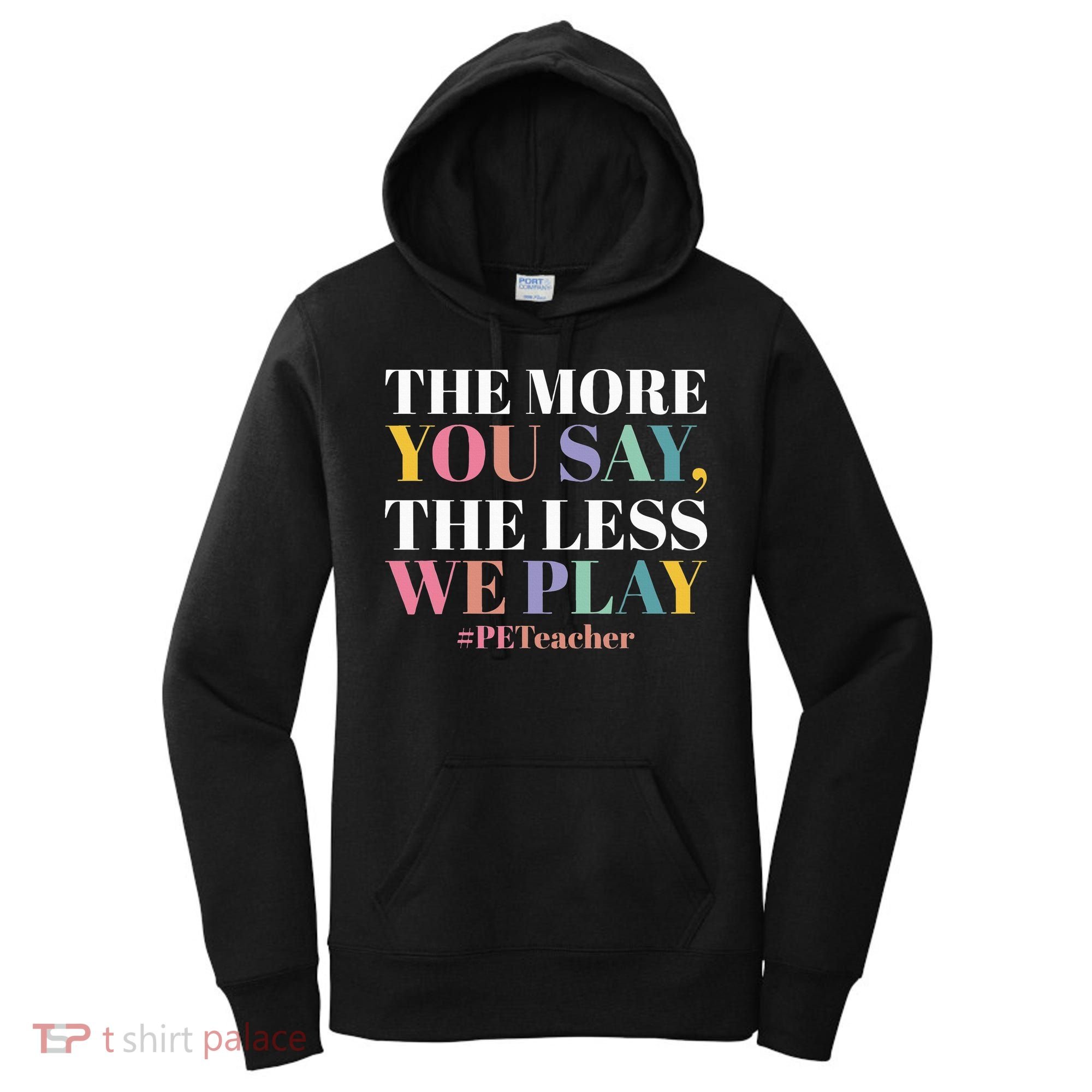 The More You Say The Less We Play PE Teacher Women's Hoodie
