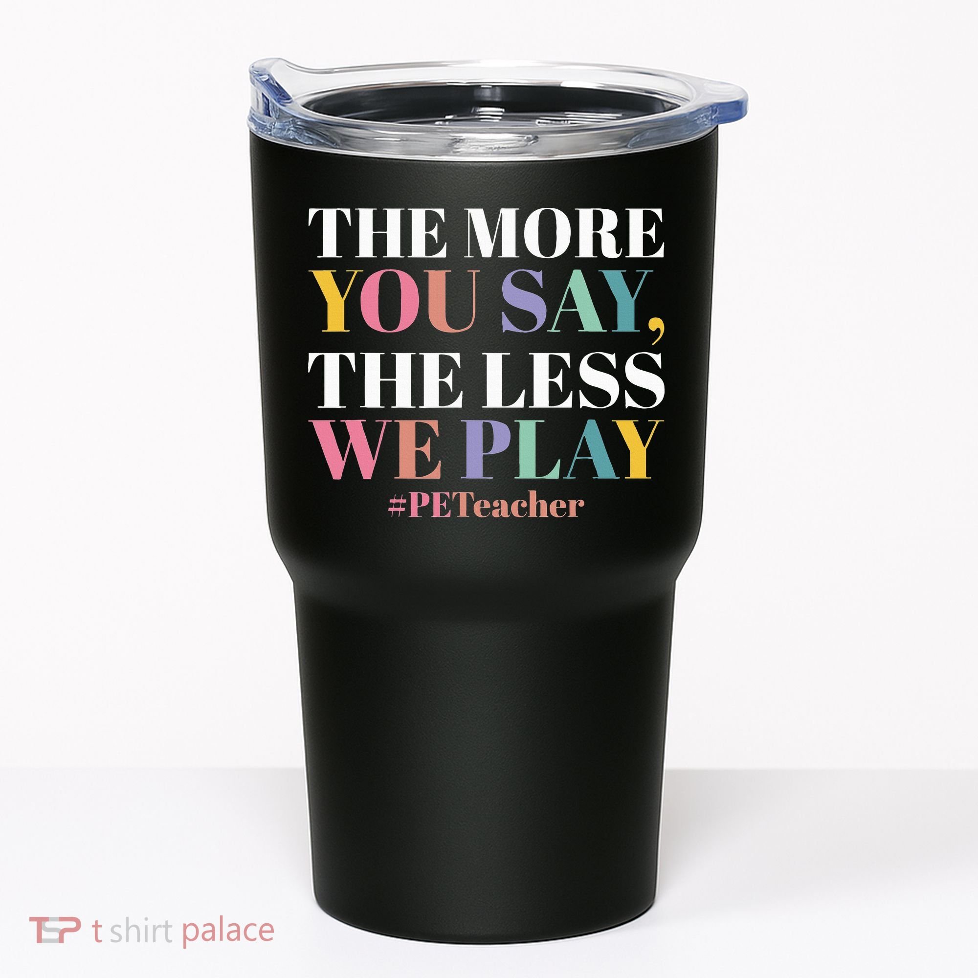 The More You Say The Less We Play PE Teacher Tumbler
