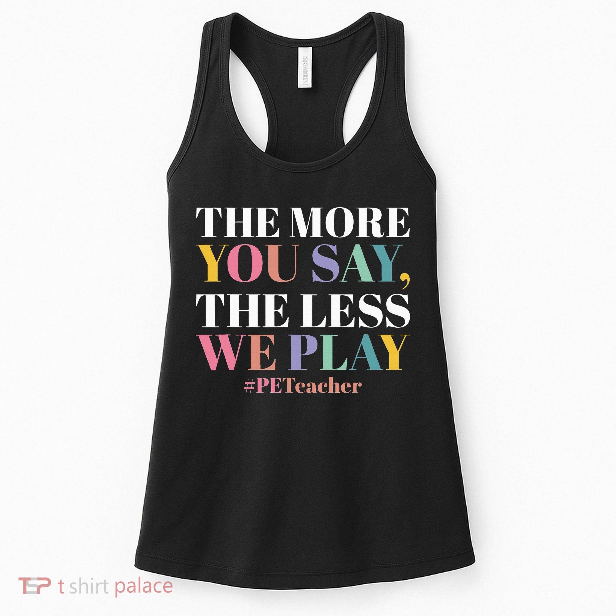 The More You Say The Less We Play PE Teacher Women's Tank Top