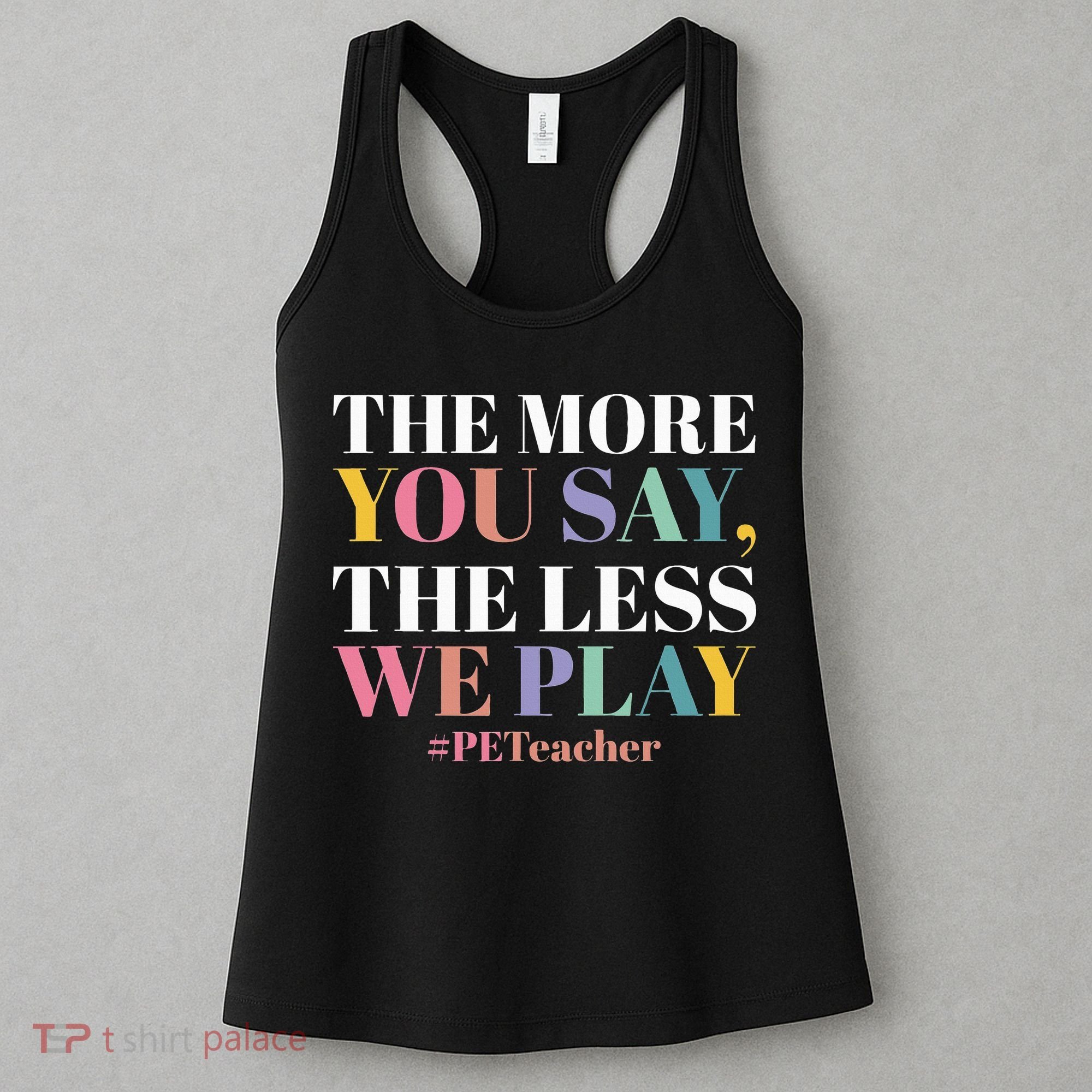 The More You Say The Less We Play PE Teacher Women's Tank Top