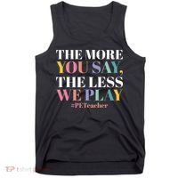 The More You Say The Less We Play PE Teacher Tank Top thumb 0
