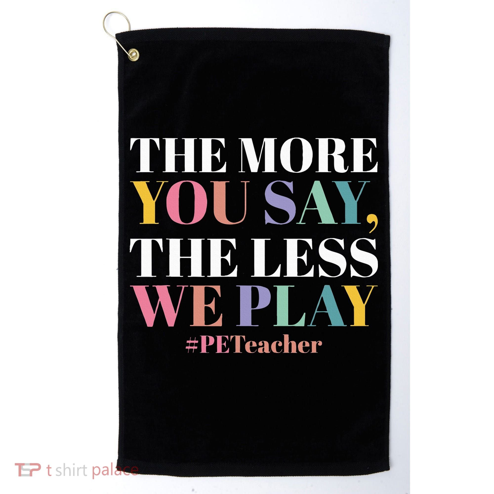 The More You Say The Less We Play PE Teacher Golf Towel