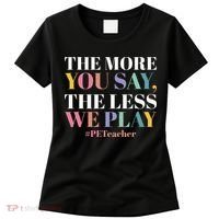 The More You Say The Less We Play PE Teacher Women's T-Shirt thumb 0