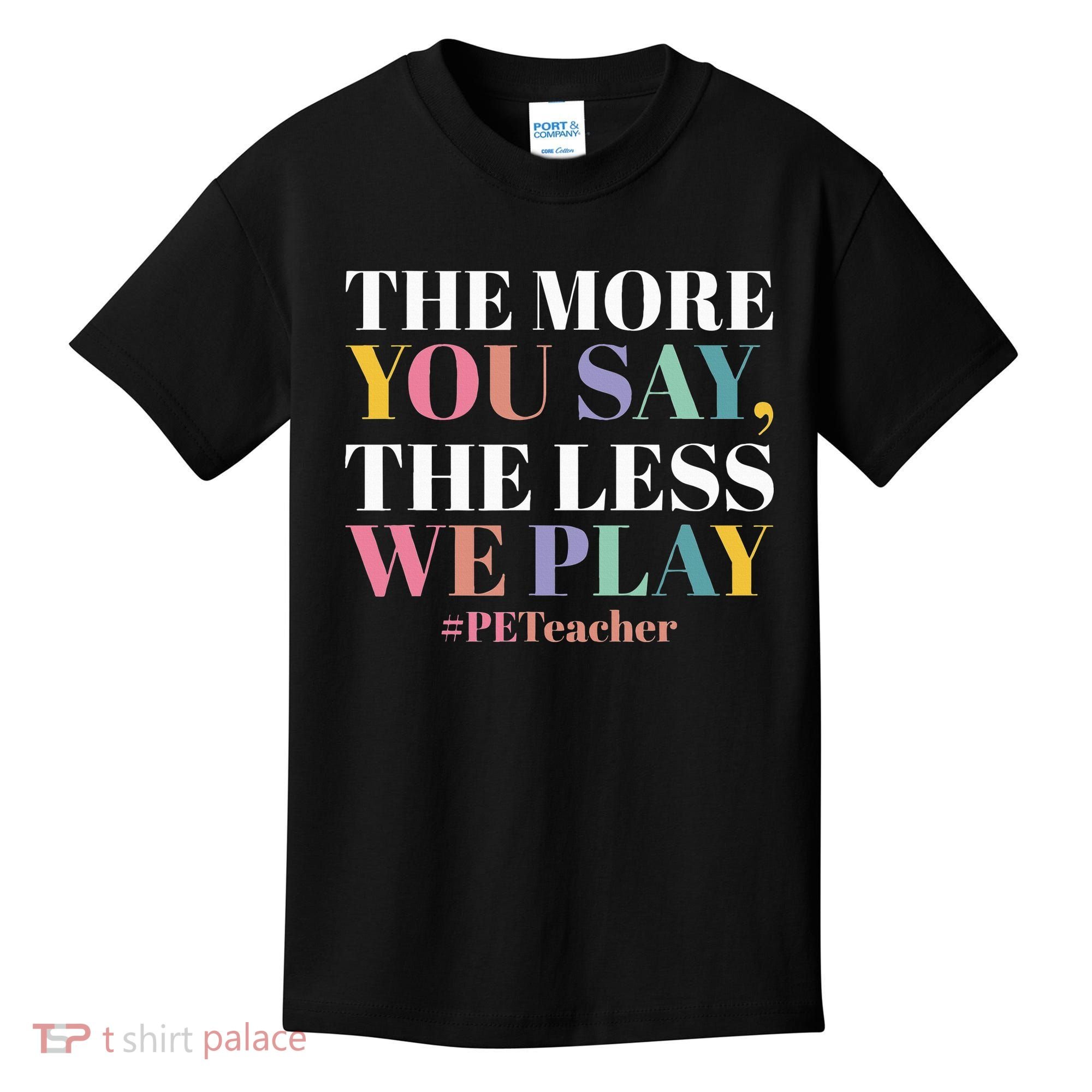 The More You Say The Less We Play PE Teacher Kids T-Shirt