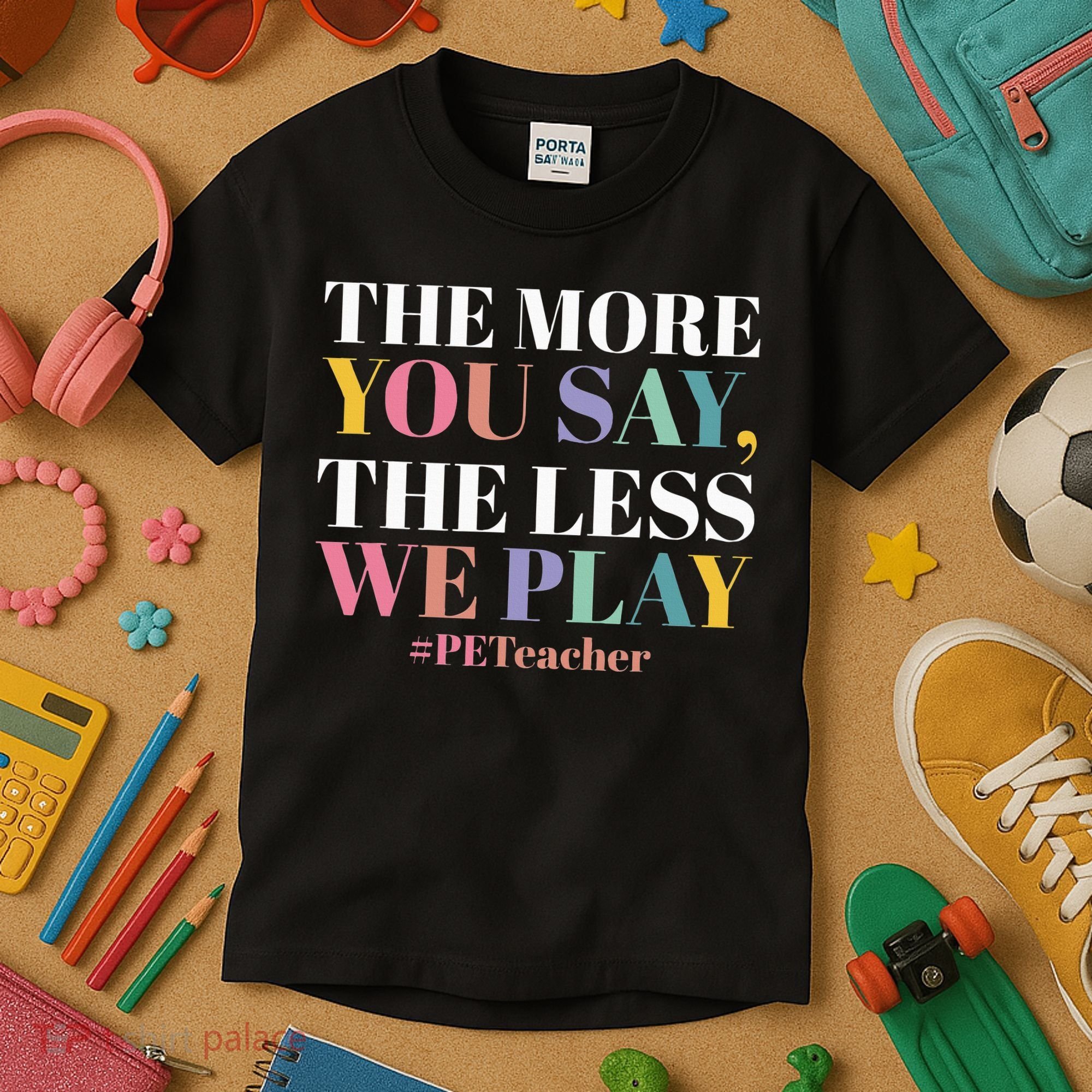 The More You Say The Less We Play PE Teacher Kids T-Shirt