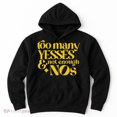 Too Many Yessed And Not Enough Nos Hoodie