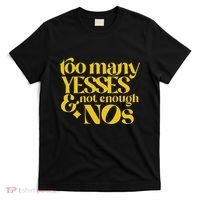 Too Many Yessed And Not Enough Nos T-Shirt thumb 0