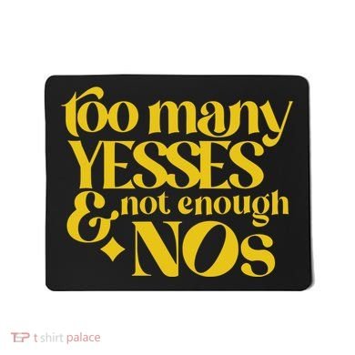 Too Many Yessed And Not Enough Nos Mousepad